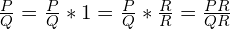 \frac{P}{Q} = \frac{P}{Q} \ast 1 = \frac{P}{Q} \ast \frac{R}{R} = \frac{PR}{QR}
