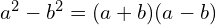 a^2 - b^2 = (a + b)(a - b)